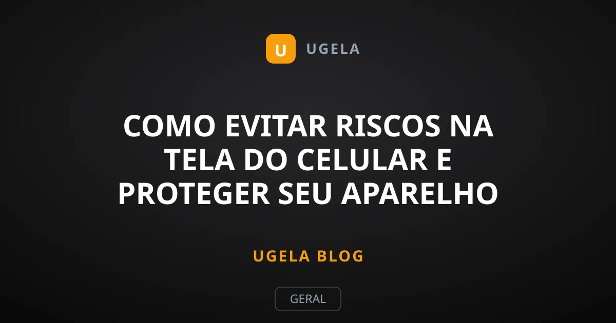 Como Evitar Riscos na Tela do Celular e Proteger Seu Aparelho